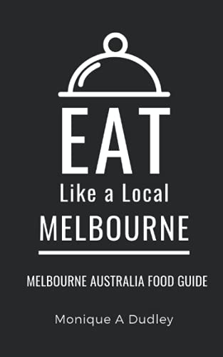 Eat Like A Local- Melbourne: Melbourne Australia Food Guide (Eat Like A Local Travel International Guidebooks: Discover The Best Local Food, Restauran