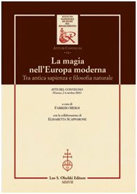 La magia nell'Europa moderna. Tra antica sapienza e filosofia naturale. Atti del Convegno (Firenze, 2-4 ottobre 2003)
