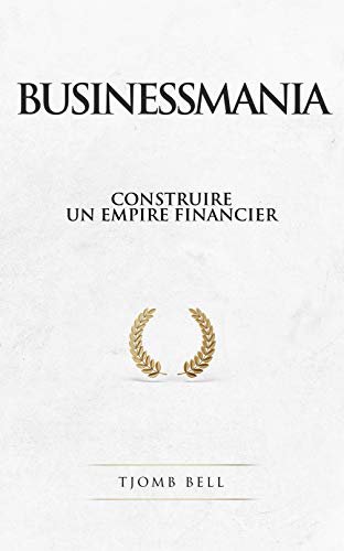 Télécharger Businessmania: Construire un empire financier livre En ligne