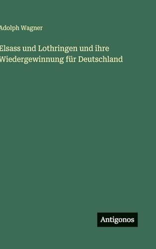 Elsass und Lothringen und ihre Wiedergewinnung für Deutschland (German Edition)