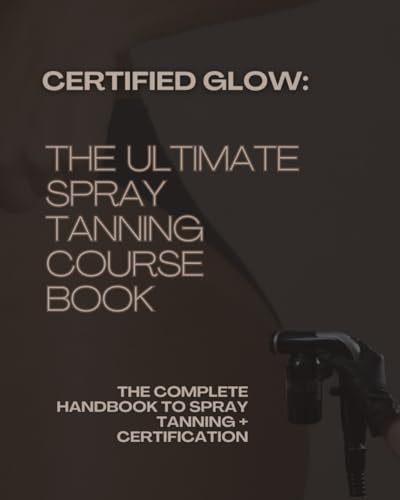 CERTIFIED GLOW The Ultimate Spray Tanning Course Book: The Complete