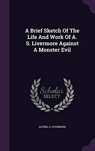 A Brief Sketch Of The Life And Work Of A. S. Livermore Against A Monster Evil