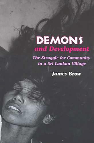 Demons and Development: The Struggle for Community in a Sri Lankan Village (Hegemony and Experience)