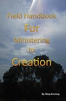 Field Handbook for Ministering to Creation: Romans 8:22 Creation is groaning for the Revelation of the Sons of God 9788058787 Book Cover
