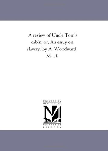 A Review of Uncle tom'S Cabin; or, An Essay On Slavery. by A. Woodward, M. D.