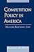 Competition Policy in America: History, Rhetoric, Law