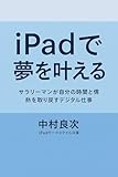  iPad de Yume wo Kanaeru: sarariimanngajibunnnojikanntojyounetsuwotorimodosudejitarushigotojyutsu (iPad Workstyle Bunko) (Japanese Edition)