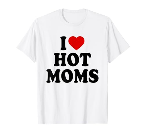 I love hot moms Camiseta