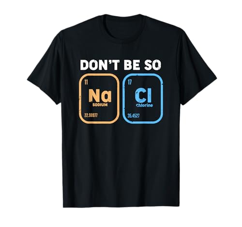 Don't be so salty, funny chemistry T-Shirt T-Shirt
