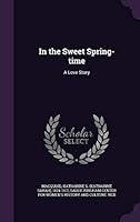 In the sweet spring-time: a love story 1342065034 Book Cover