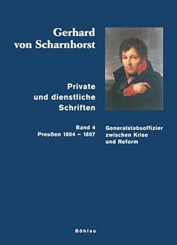 Gerhard Von Scharnhorst. Private Und Dienstliche Schriften: Generalstabsoffizier in Frieden Und Krieg (Preussen 1804-1807) (German Edition)
