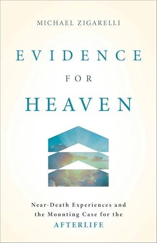 Evidence for Heaven: Near-Death Experiences and the Mounting Case for the Afterlife