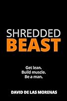 Shredded Beast: Get Lean. Build Muscle. Be a Man. 1496037081 Book Cover