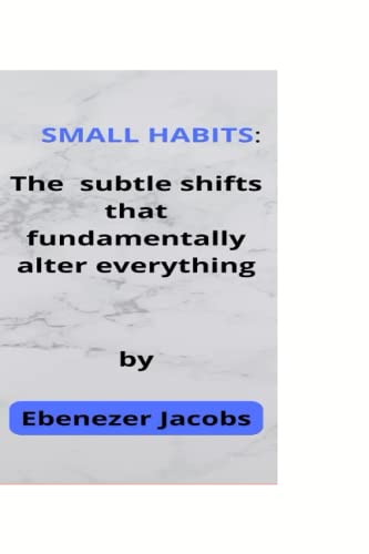 Small habits:: The subtle shifts that fundamentally alter everything