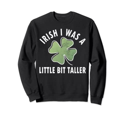 Irish I Was A Little Bit Taller Shirt Saint Patricks Day Sudadera
