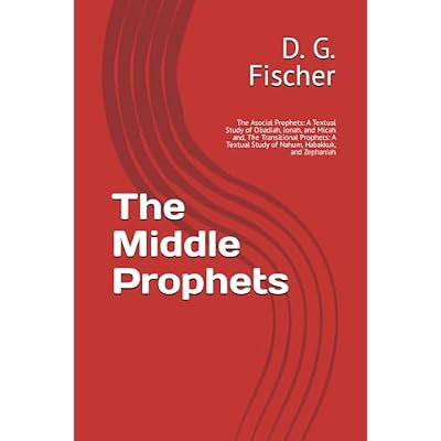 The Middle Prophets: The Asocial Prophets: A Textual Study of Obadiah, Jonah, and Micah and, The Transitional Prophets