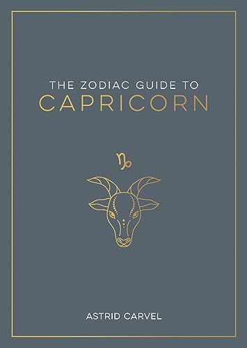 The Zodiac Guide to Capricorn: The Ultimate Guide to Understanding Your Star Sign, Unlocking Your Destiny and Decoding the Wisdom of the Stars