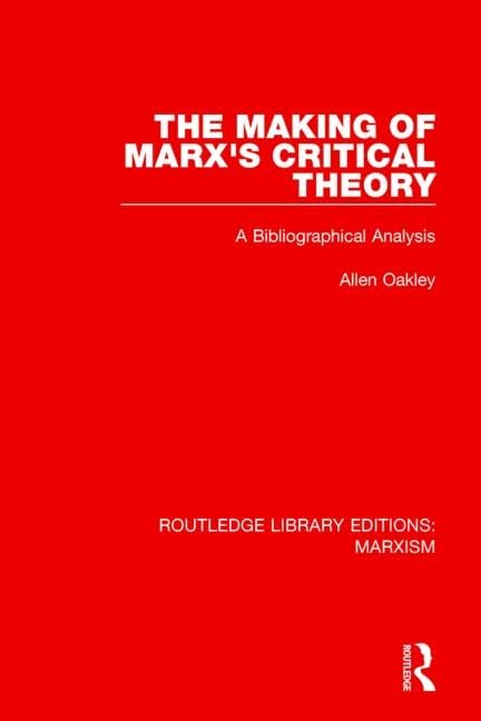 The Making of Marx's Critical Theory (RLE Marxism): A Bibliographical Analysis (Routledge Library Editions: Marxism)