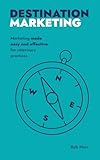 Destination Marketing: Marketing made easy and effective for veterinary practices