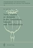 Neue Aspekte zu Ketamin in der Anaesthesie, Intensiv- und Notfallmedizin (Anaesthesiologie und Intensivmedizin Anaesthesiology and Intensive Care Medicine, 198, Band 198)