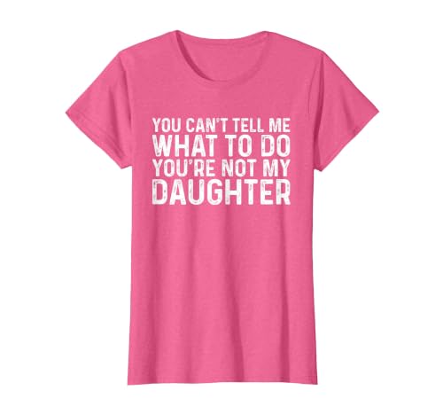 You Can't Tell Me What to Do You're Not My Daughter T-Shirt, Women, Pink Heather, Medium
