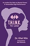 T.H.I.N.K. To Lead: An Inside-Out Path to Mental Fitness & Sustainable High Performance