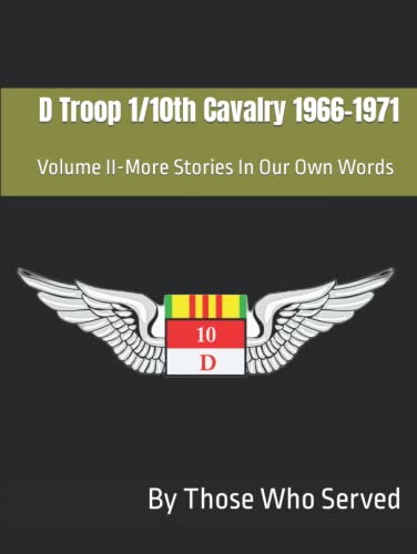 D Troop 1/10th Cavalry 1966-1971: Volume II-More Stories In Our Own Words Second Edition (D Troop 1/10th Cavalry Vietnam 1966-1971)