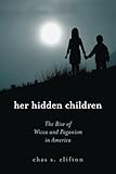 Her Hidden Children: The Rise of Wicca And Paganism in America