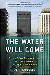 by Jeff Goodelland - The Water Will Come: Rising Seas, Sinking Cities, and The Remaking of The Civilized World (Paperback) Back Bay Books; Reprint Edition (August 7, 2018) - [Bargain Books]
