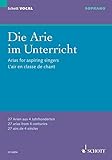  Die Arie im Unterricht: 27 Arien aus 4 Jahrhunderten. Sopran und Klavier. Sopran. (Schott VOCAL)