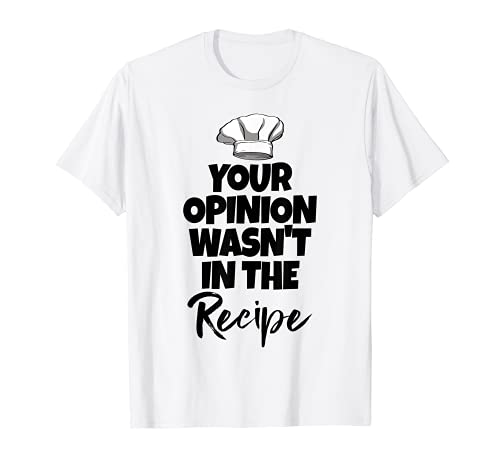 Your Opinion Was't The Recipe Shirts Chef Cap Tees Cooking Camiseta