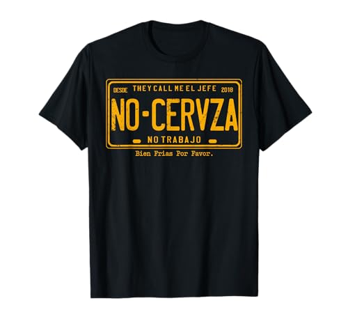 They Call Me El Jefe No Cerveza No Trabajo T-Shirt