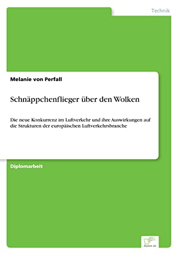 Schnäppchenflieger über den Wolken: Die neue Konkurrenz im Luftverkehr und ihre Auswirkungen auf die Strukturen der europäischen Luftverkehrsbranche (German Edition)
