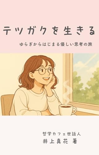 テツガクを生きる: ゆらぎからはじまる優しい思考の旅