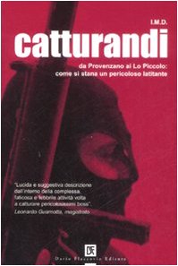Catturandi. Da Provenzano ai Lo Piccolo: come si stana un pericoloso latitante