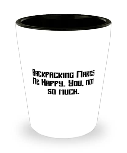 Cool Backpacking Gifts, Backpacking Makes Me Happy. You, not so much, Birthday Shot Glass For Backpacking, Gift ideas for friends, Presents for friends, Gifts for best friends, Unique gifts for