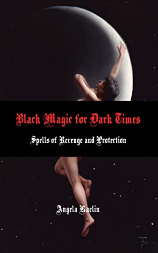 Black Magic For Dark Times: Spells Of Revenge And Protection