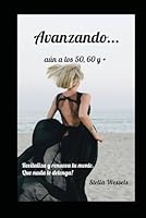 Avanzando aún a los 50, 60 y +: Revitaliza y Renueva tu Mente. Que la edad no te detenga! (Spanish Edition) B0D36LC6XM Book Cover