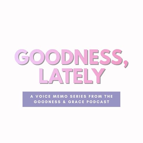 #82 Goodness, Lately: Counting Years I Wasn&rsquo;t Promised