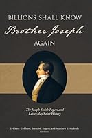 Billions Shall Know Brother Joseph: The Joseph Smith Papers and Latter-day Saint History 1950304779 Book Cover