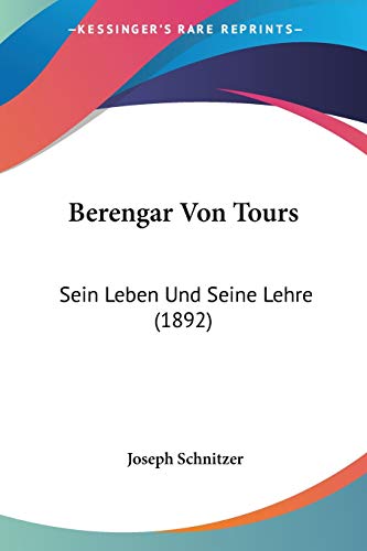 Berengar Von Tours: Sein Leben Und Seine Lehre (1892) (German Edition)