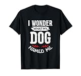 I Wonder What My Dog Named Me T-Shirt