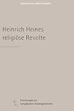  Heinrich Heines religiöse Revolte (Forschungen zur europäischen Geistesgeschichte)