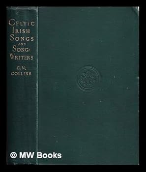 Hardcover Celtic Irish songs and song-writers : a selection, with an introduction and memoirs / by Charles MacCarthy Collins Book
