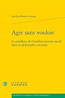 Agir Sans Vouloir: Le Probleme de l'Intellectualisme Moral Dans La Philosophie Ancienne 281243161X Book Cover