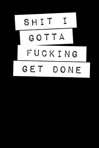 Shit I Gotta Fucking Get Done: Dot Grid Notebook Journal, 6x9 Inch, 120 pages