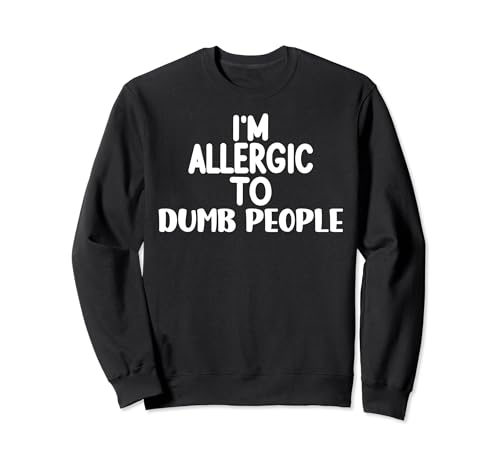 Funny Sarcastic I'm Allergic to Dumb People Sweatshirt