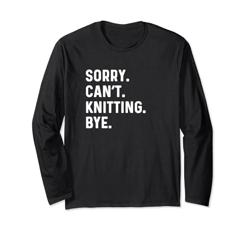 Sorry Can't Knitting Bye - Knit Arts Craft Crafting Manga Larga