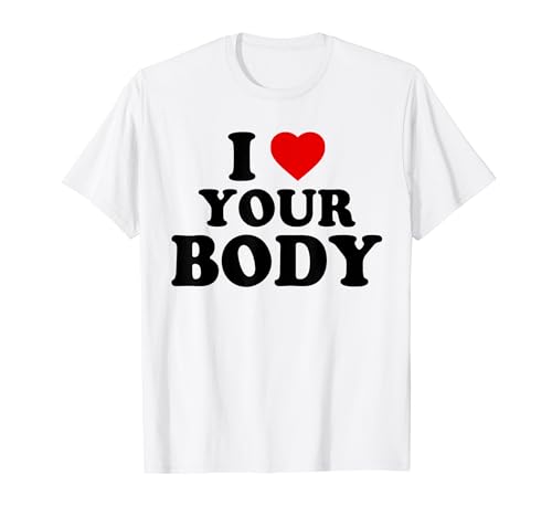 I Heart Your Body - I Love Your Body Camiseta
