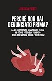 Perché non hai denunciato prima: La vittimizzazione secondaria verso le donne vittime di violenza: ruolo di società , media e istituzioni. -Second edition